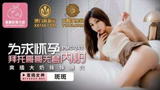 PMC243 为了怀孕，请兄弟的无套中出乱搞巨乳妹妹的小穴